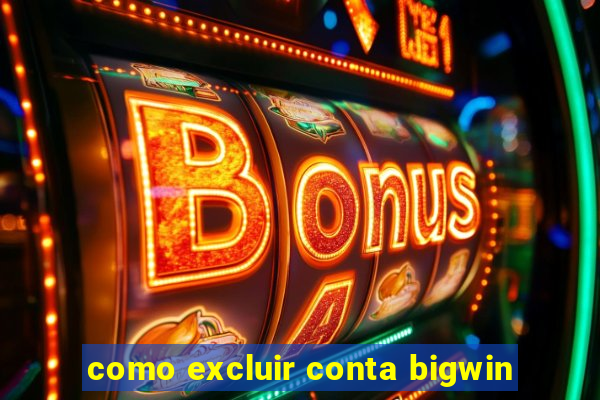 como excluir conta bigwin